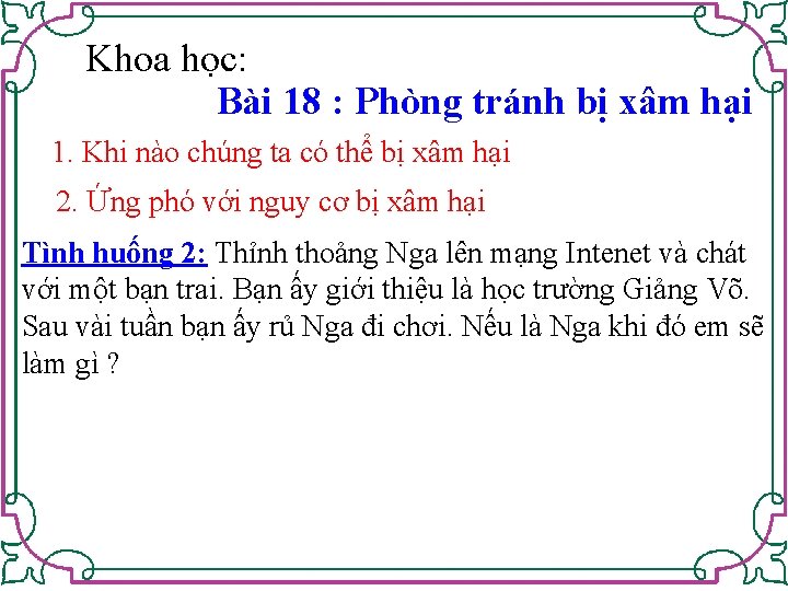 Khoa học: Bài 18 : Phòng tránh bị xâm hại 1. Khi nào chúng