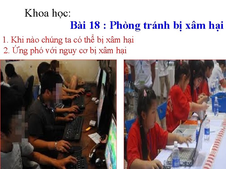 Khoa học: Bài 18 : Phòng tránh bị xâm hại 1. Khi nào chúng