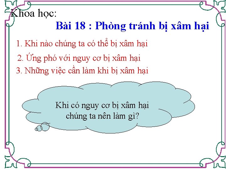 Khoa học: Bài 18 : Phòng tránh bị xâm hại 1. Khi nào chúng