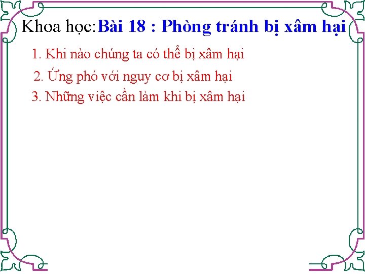 Khoa học: Bài 18 : Phòng tránh bị xâm hại 1. Khi nào chúng