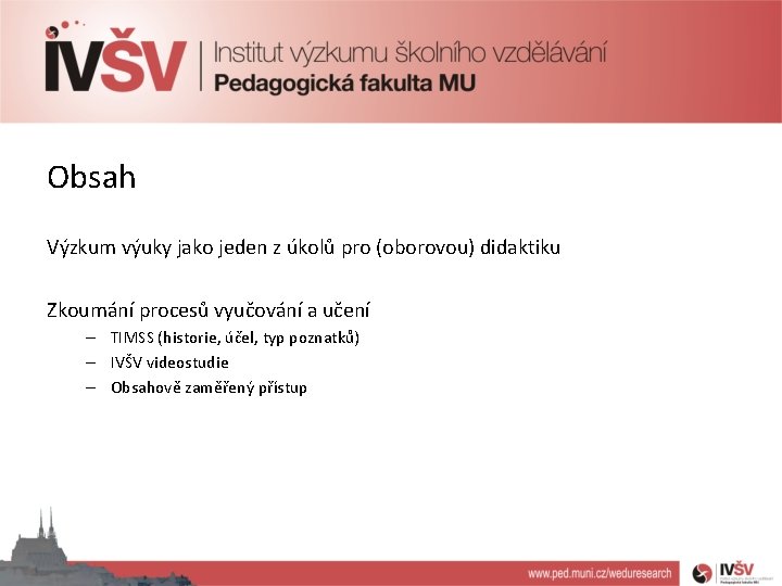 Obsah Výzkum výuky jako jeden z úkolů pro (oborovou) didaktiku Zkoumání procesů vyučování a