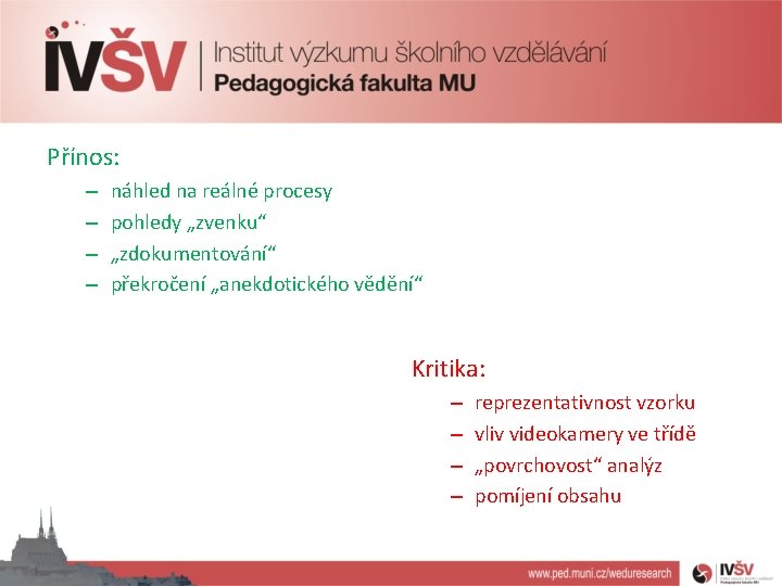 Přínos: – – náhled na reálné procesy pohledy „zvenku“ „zdokumentování“ překročení „anekdotického vědění“ Kritika: