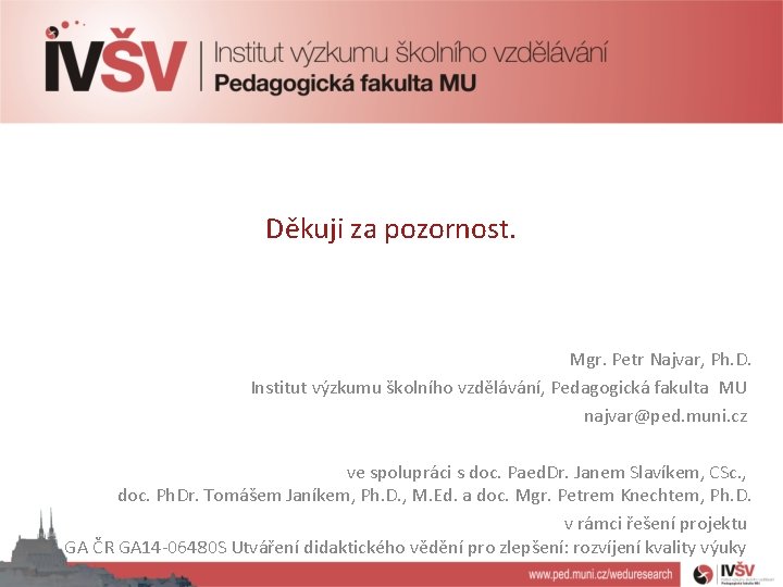 Děkuji za pozornost. Mgr. Petr Najvar, Ph. D. Institut výzkumu školního vzdělávání, Pedagogická fakulta