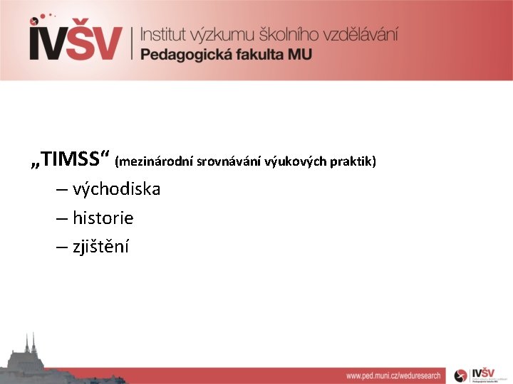 „TIMSS“ (mezinárodní srovnávání výukových praktik) – východiska – historie – zjištění 