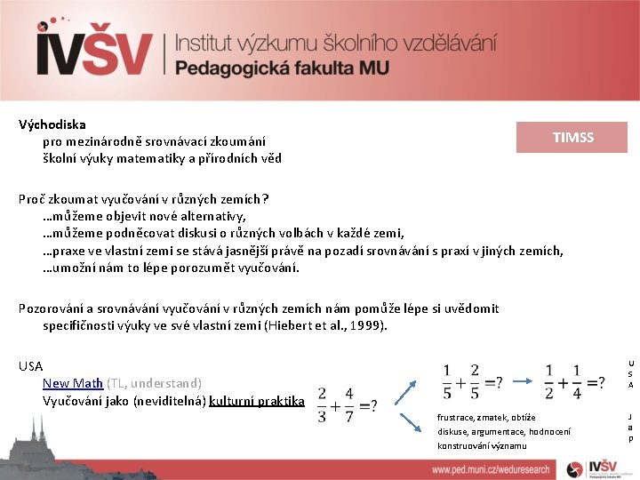 Východiska pro mezinárodně srovnávací zkoumání školní výuky matematiky a přírodních věd TIMSS Proč zkoumat