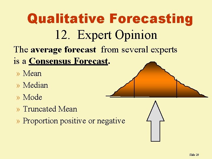 Qualitative Forecasting 12. Expert Opinion The average forecast from several experts is a Consensus