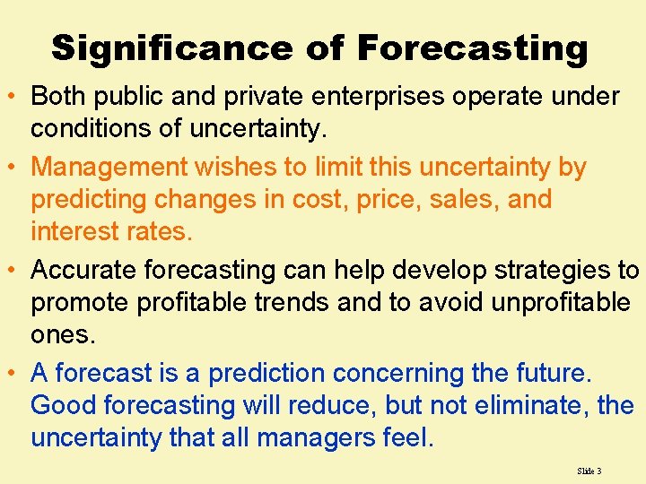 Significance of Forecasting • Both public and private enterprises operate under conditions of uncertainty.