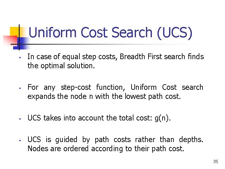 Uniform Cost Search (UCS) § § In case of equal step costs, Breadth First
