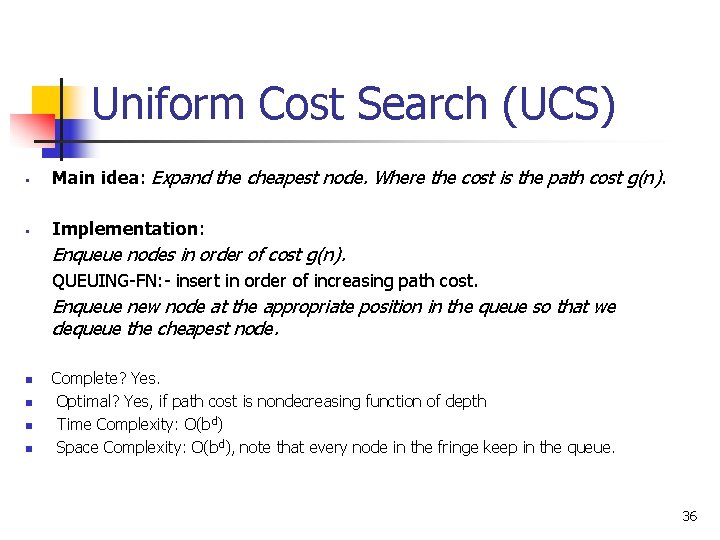 Uniform Cost Search (UCS) § Main idea: Expand the cheapest node. Where the cost