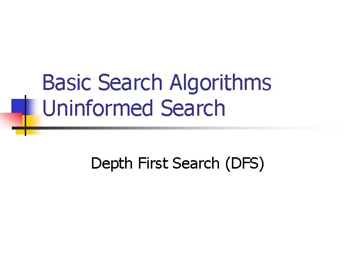 Basic Search Algorithms Uninformed Search Depth First Search (DFS) 
