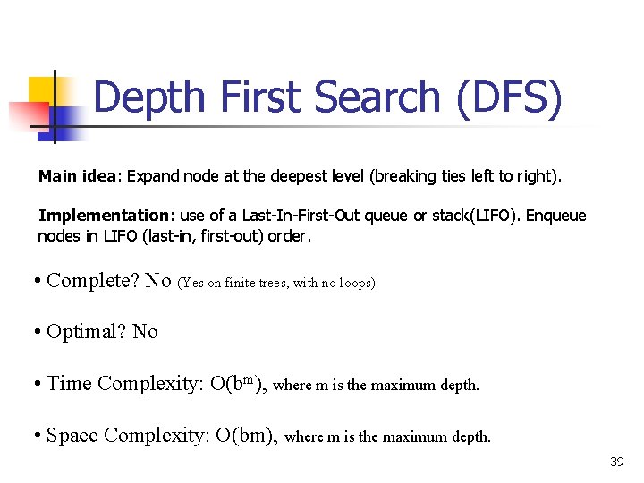 Depth First Search (DFS) Main idea: Expand node at the deepest level (breaking ties
