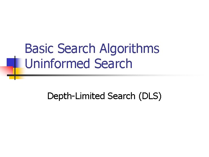 Basic Search Algorithms Uninformed Search Depth-Limited Search (DLS) 
