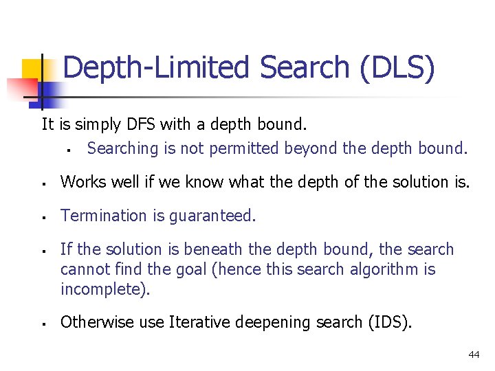 Depth-Limited Search (DLS) It is simply DFS with a depth bound. § Searching is