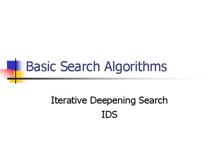 Basic Search Algorithms Iterative Deepening Search IDS 