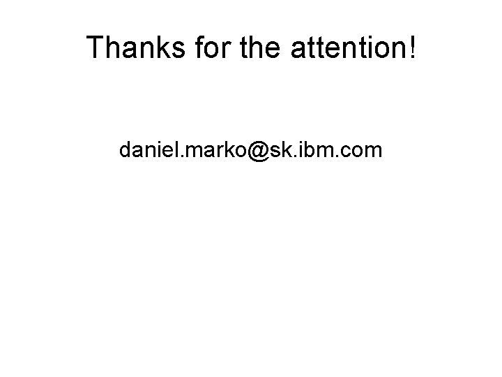 Thanks for the attention! daniel. marko@sk. ibm. com 