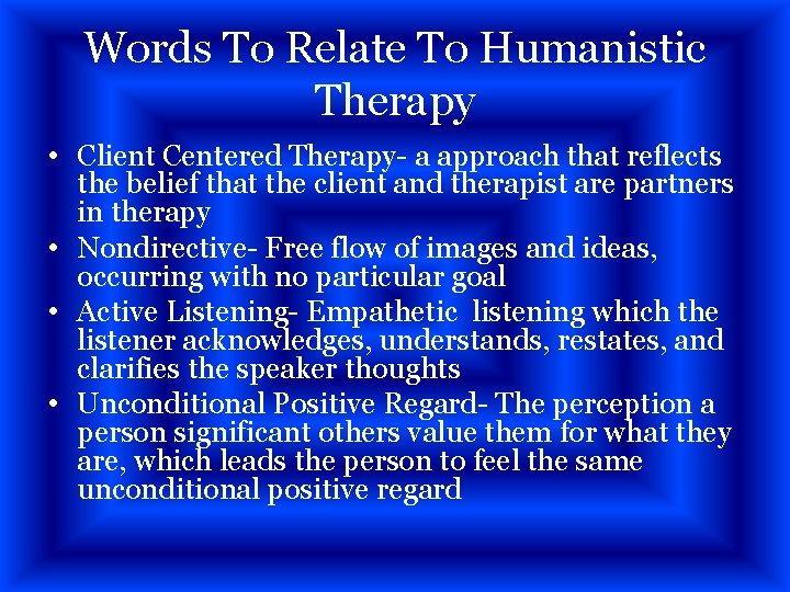 Words To Relate To Humanistic Therapy • Client Centered Therapy- a approach that reflects