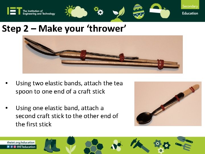 Step 2 – Make your ‘thrower’ • Using two elastic bands, attach the tea