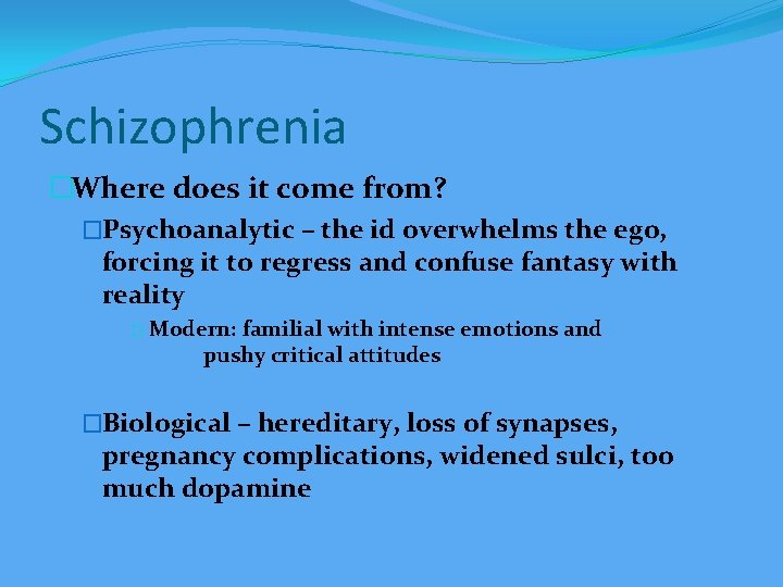Schizophrenia �Where does it come from? �Psychoanalytic – the id overwhelms the ego, forcing