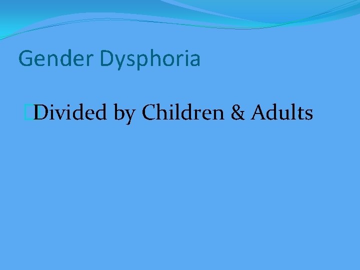 Gender Dysphoria �Divided by Children & Adults 