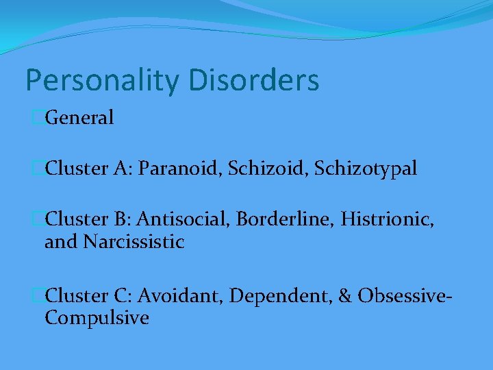 Personality Disorders �General �Cluster A: Paranoid, Schizotypal �Cluster B: Antisocial, Borderline, Histrionic, and Narcissistic