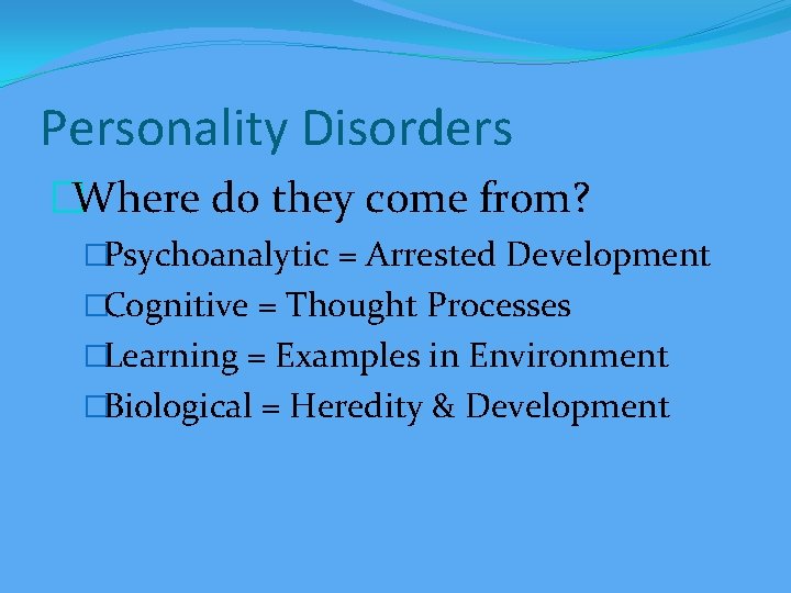 Personality Disorders �Where do they come from? �Psychoanalytic = Arrested Development �Cognitive = Thought