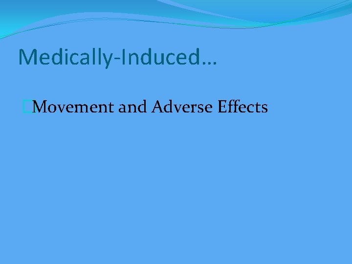Medically-Induced… �Movement and Adverse Effects 