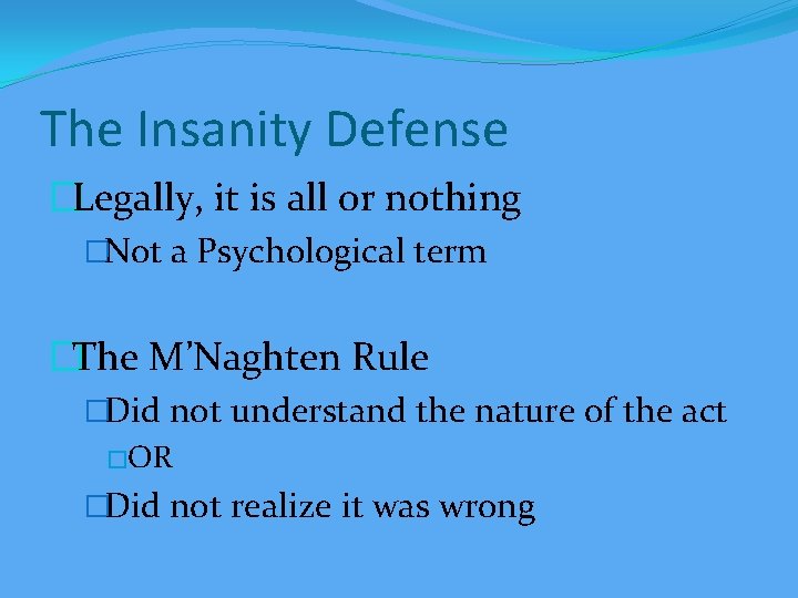 The Insanity Defense �Legally, it is all or nothing �Not a Psychological term �The