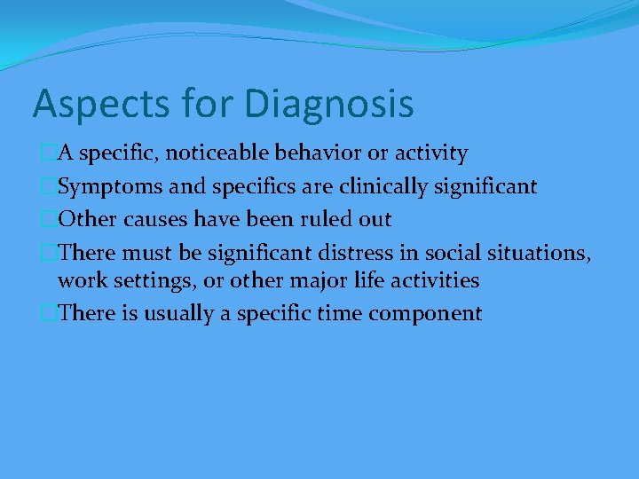 Aspects for Diagnosis �A specific, noticeable behavior or activity �Symptoms and specifics are clinically