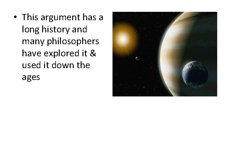  • This argument has a long history and many philosophers have explored it