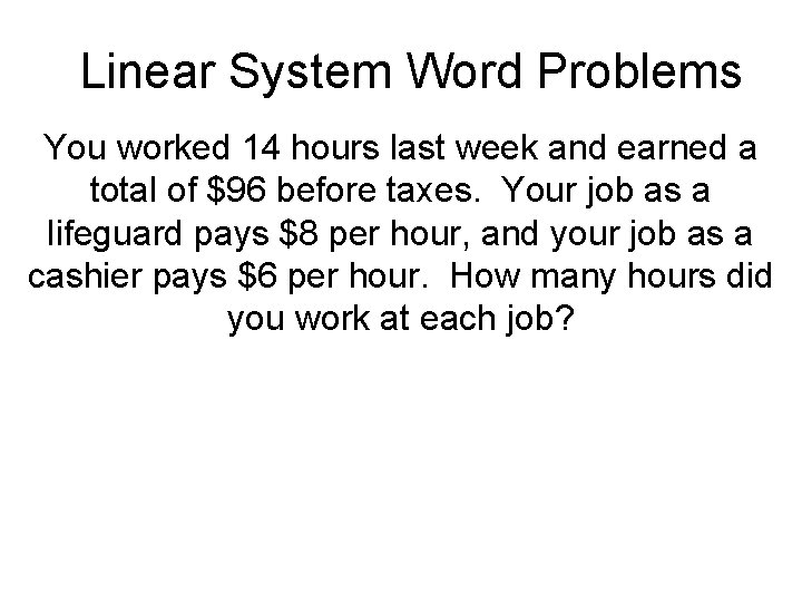 Linear System Word Problems You worked 14 hours last week and earned a total Linear System Word Problems You worked 14 hours last week and earned a total