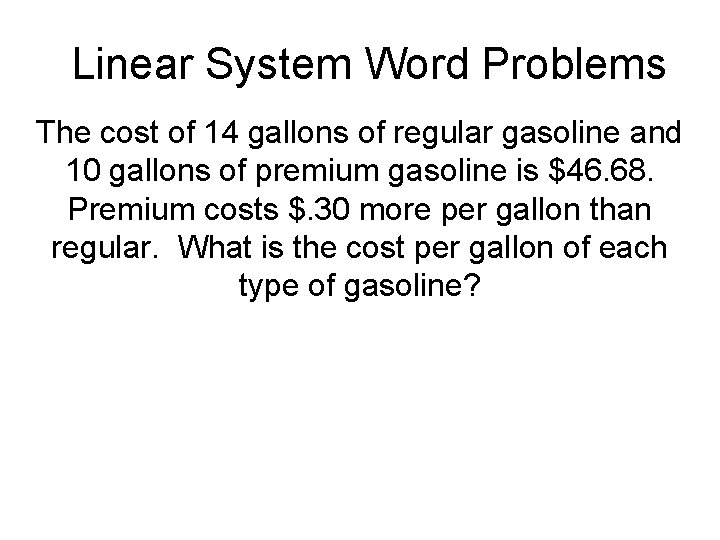 Linear System Word Problems The cost of 14 gallons of regular gasoline and 10 Linear System Word Problems The cost of 14 gallons of regular gasoline and 10