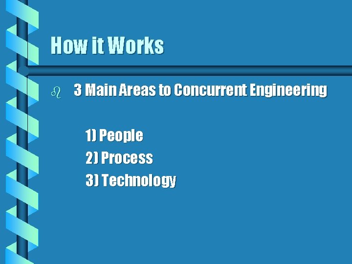 How it Works b 3 Main Areas to Concurrent Engineering 1) People 2) Process