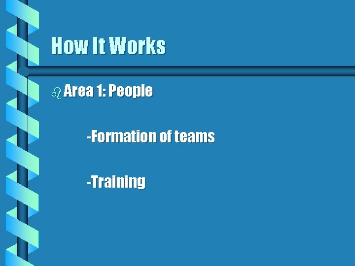How It Works b Area 1: People -Formation of teams -Training 