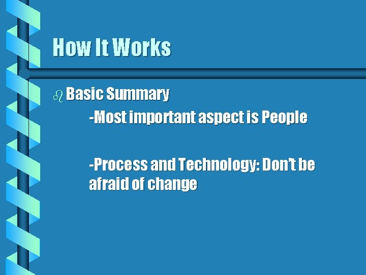 How It Works b Basic Summary -Most important aspect is People -Process and Technology: