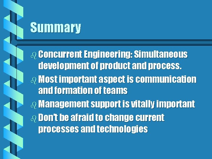 Summary b Concurrent Engineering: Simultaneous development of product and process. b Most important aspect