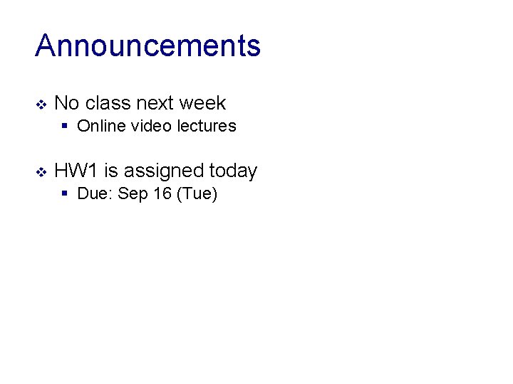 Announcements v No class next week § Online video lectures v HW 1 is