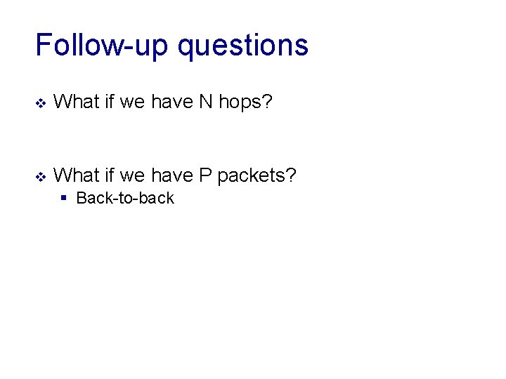 Follow-up questions v What if we have N hops? v What if we have