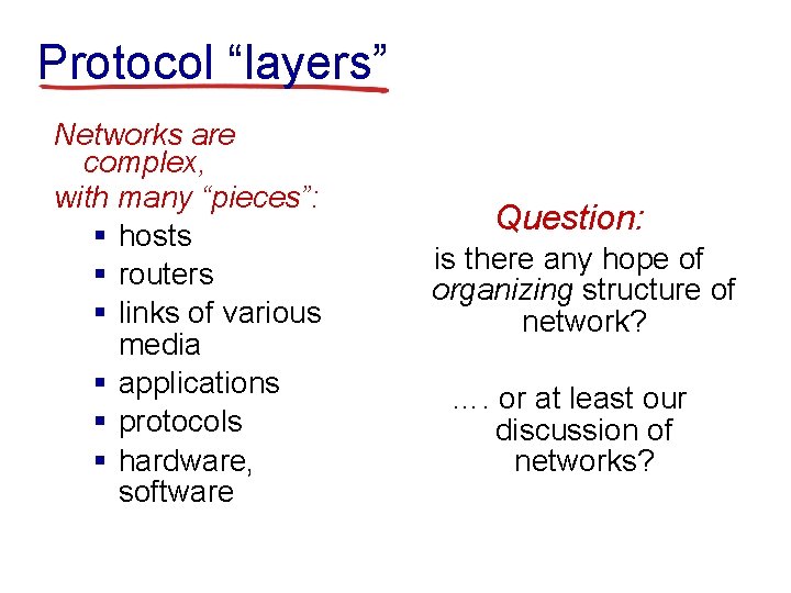 Protocol “layers” Networks are complex, with many “pieces”: § hosts § routers § links