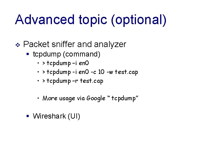 Advanced topic (optional) v Packet sniffer and analyzer § tcpdump (command) • > tcpdump