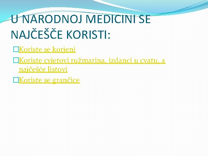 U NARODNOJ MEDICINI SE NAJČEŠČE KORISTI: �Koriste se korjeni �Koriste cvjetovi ružmarina, izdanci u