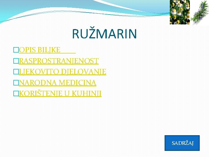 RUŽMARIN �OPIS BILJKE �RASPROSTRANJENOST �LJEKOVITO DJELOVANJE �NARODNA MEDICINA �KORIŠTENJE U KUHINJI SADRŽAJ 