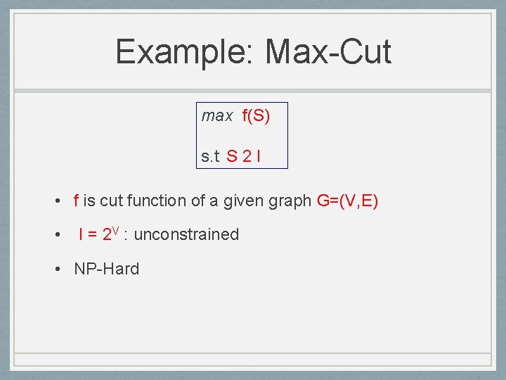 Example: Max-Cut max f(S) s. t S 2 I • f is cut function