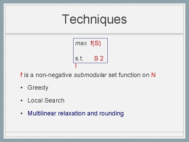 Techniques max f(S) s. t. S 2 I f is a non-negative submodular set