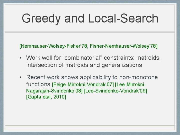 Greedy and Local-Search [Nemhauser-Wolsey-Fisher’ 78, Fisher-Nemhauser-Wolsey’ 78] • Work well for “combinatorial” constraints: matroids,