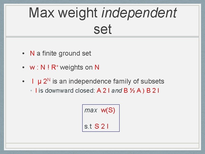 Max weight independent set • N a finite ground set • w : N