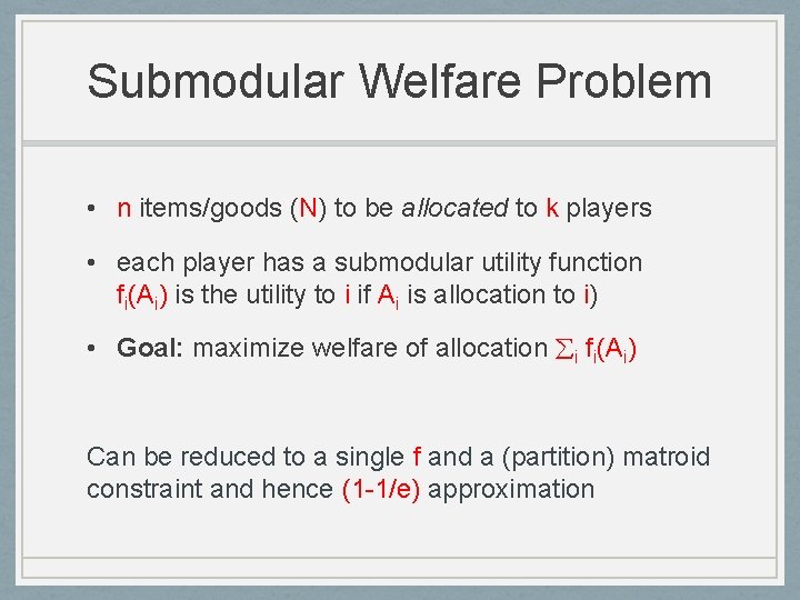 Submodular Welfare Problem • n items/goods (N) to be allocated to k players •