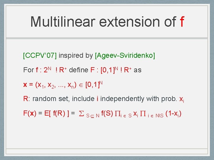 Multilinear extension of f [CCPV’ 07] inspired by [Ageev-Sviridenko] For f : 2 N