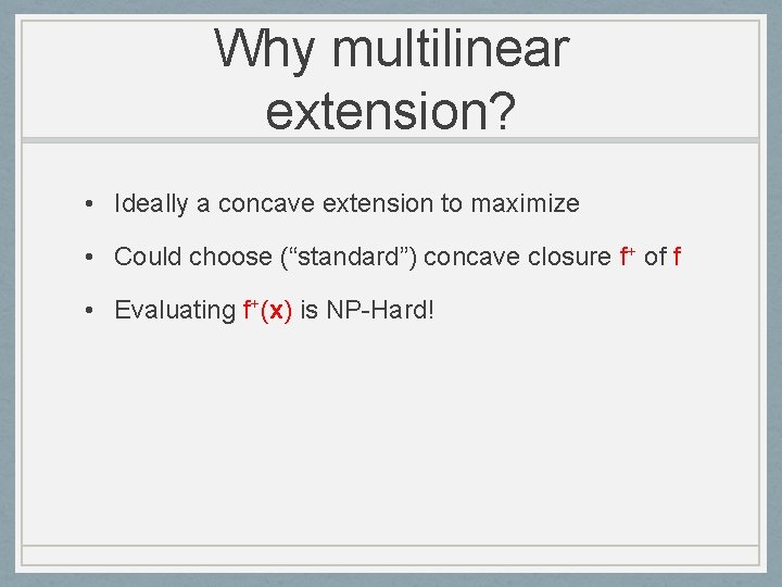 Why multilinear extension? • Ideally a concave extension to maximize • Could choose (“standard”)