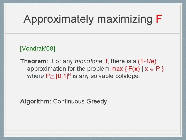 Approximately maximizing F [Vondrak’ 08] Theorem: For any monotone f, there is a (1