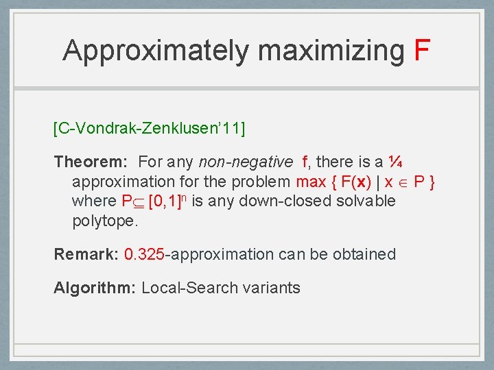 Approximately maximizing F [C-Vondrak-Zenklusen’ 11] Theorem: For any non-negative f, there is a ¼